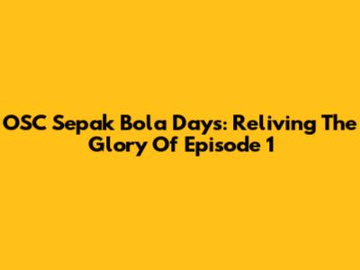 OSC Sepak Bola Days: Reliving The Glory Of Episode 1