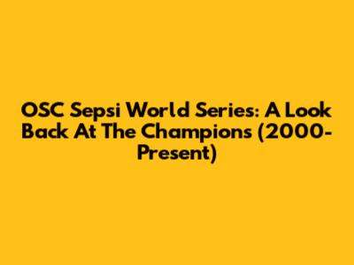 OSC Sepsi World Series: A Look Back At The Champions (2000-Present)