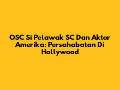 OSC Si Pelawak SC Dan Aktor Amerika: Persahabatan Di Hollywood
