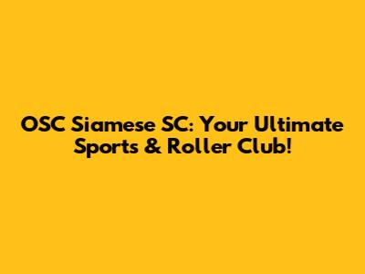 OSC Siamese SC: Your Ultimate Sports & Roller Club!