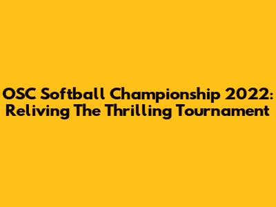OSC Softball Championship 2022: Reliving The Thrilling Tournament