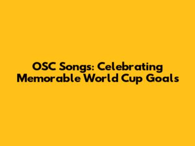 OSC Songs: Celebrating Memorable World Cup Goals