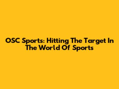 OSC Sports: Hitting The Target In The World Of Sports