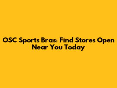 OSC Sports Bras: Find Stores Open Near You Today
