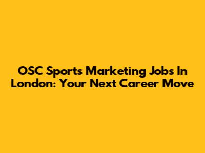 OSC Sports Marketing Jobs In London: Your Next Career Move