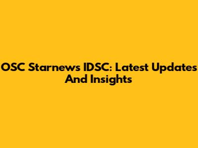 OSC Starnews IDSC: Latest Updates And Insights