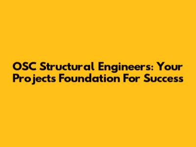 OSC Structural Engineers: Your Project's Foundation For Success
