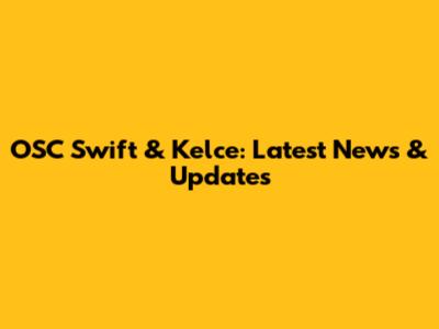 OSC Swift & Kelce: Latest News & Updates