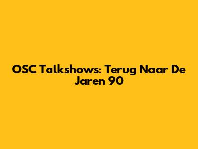 OSC Talkshows: Terug Naar De Jaren '90