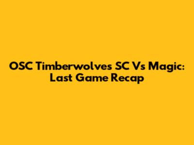 OSC Timberwolves SC Vs Magic: Last Game Recap