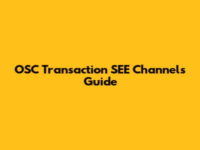 OSC Transaction SEE Channels Guide
