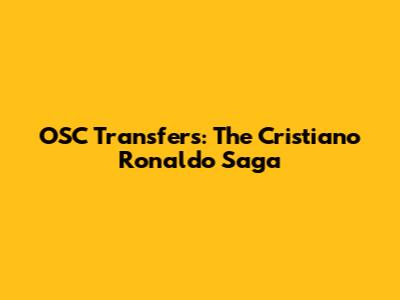 OSC Transfers: The Cristiano Ronaldo Saga