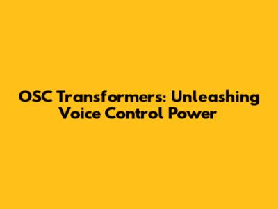 OSC Transformers: Unleashing Voice Control Power