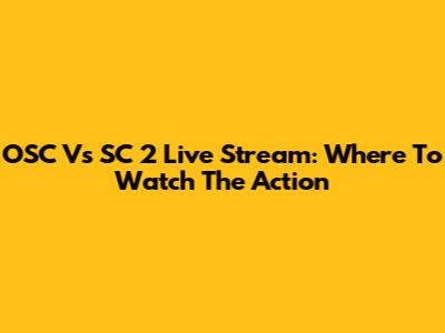 OSC Vs SC 2 Live Stream: Where To Watch The Action