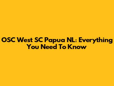 OSC West SC Papua NL: Everything You Need To Know