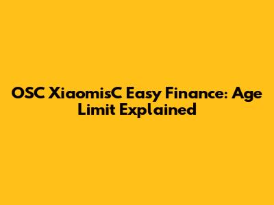 OSC XiaomisC Easy Finance: Age Limit Explained