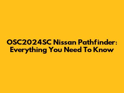 OSC2024SC Nissan Pathfinder: Everything You Need To Know