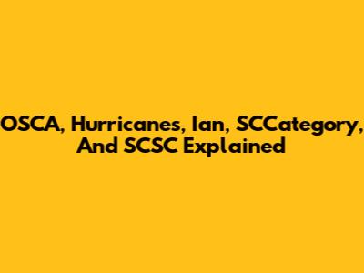 OSCA, Hurricanes, Ian, SCCategory, And SCSC Explained