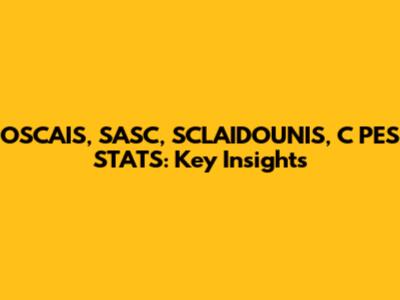OSCAIS, SASC, SCLAIDOUNIS, C PES STATS: Key Insights