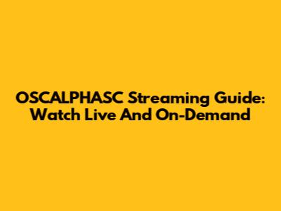 OSCALPHASC Streaming Guide: Watch Live And On-Demand