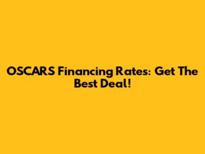 OSCARS Financing Rates: Get The Best Deal!