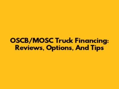 OSCB/MOSC Truck Financing: Reviews, Options, And Tips