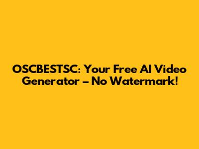 OSCBESTSC: Your Free AI Video Generator – No Watermark!