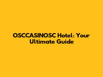 OSCCASINOSC Hotel: Your Ultimate Guide