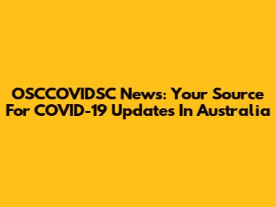 OSCCOVIDSC News: Your Source For COVID-19 Updates In Australia