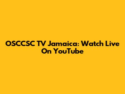 OSCCSC TV Jamaica: Watch Live On YouTube