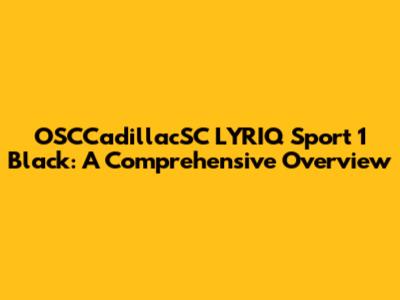 OSCCadillacSC LYRIQ Sport 1 Black: A Comprehensive Overview