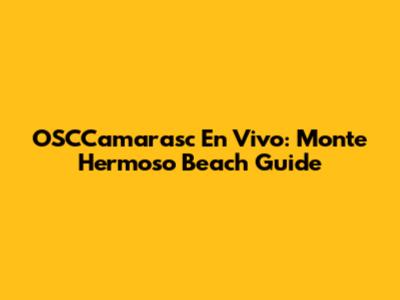 OSCCamarasc En Vivo: Monte Hermoso Beach Guide