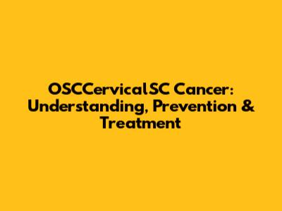 OSCCervicalSC Cancer: Understanding, Prevention & Treatment