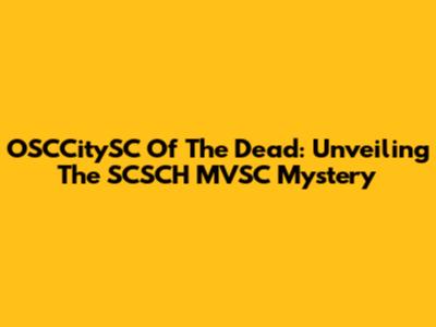 OSCCitySC Of The Dead: Unveiling The SCSCH MVSC Mystery