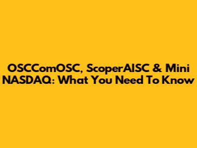 OSCComOSC, ScoperAISC & Mini NASDAQ: What You Need To Know