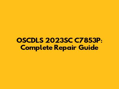 OSCDLS 2023SC C7853P: Complete Repair Guide