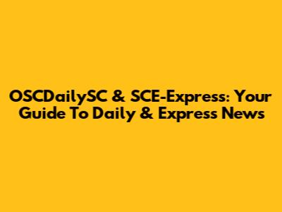 OSCDailySC & SCE-Express: Your Guide To Daily & Express News