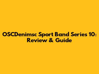 OSCDenimsc Sport Band Series 10: Review & Guide