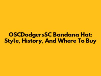 OSCDodgersSC Bandana Hat: Style, History, And Where To Buy