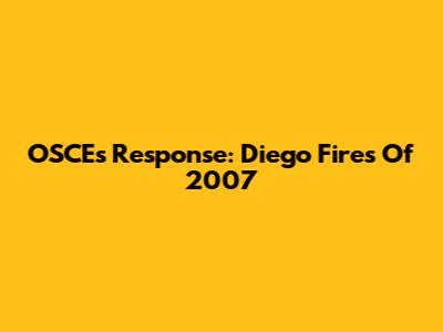 OSCE's Response: Diego Fires Of 2007