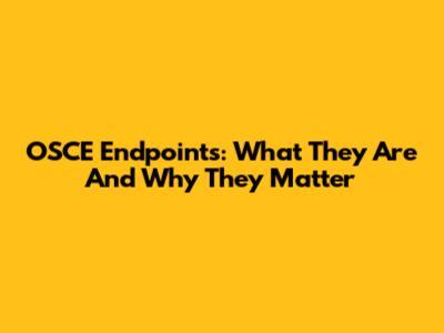 OSCE Endpoints: What They Are And Why They Matter