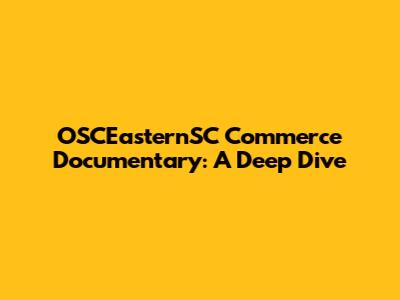 OSCEasternSC Commerce Documentary: A Deep Dive