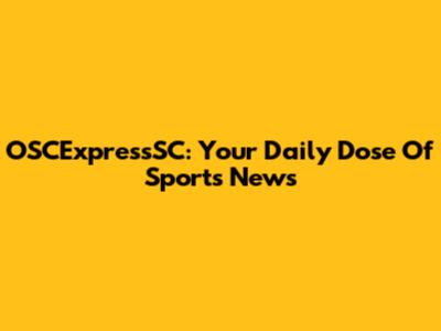OSCExpressSC: Your Daily Dose Of Sports News