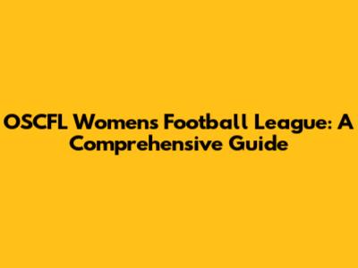 OSCFL Women's Football League: A Comprehensive Guide