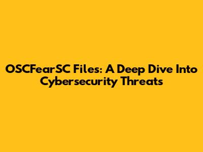 OSCFearSC Files: A Deep Dive Into Cybersecurity Threats