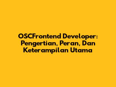OSCFrontend Developer: Pengertian, Peran, Dan Keterampilan Utama