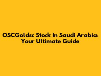 OSCGoldsc Stock In Saudi Arabia: Your Ultimate Guide