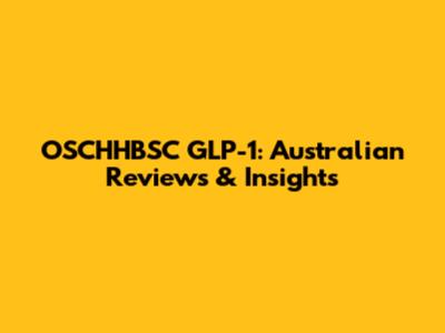 OSCHHBSC GLP-1: Australian Reviews & Insights