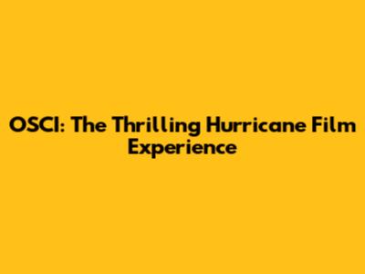 OSCI: The Thrilling Hurricane Film Experience
