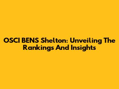 OSCI BENS Shelton: Unveiling The Rankings And Insights